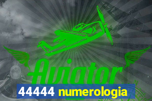 44444 numerologia